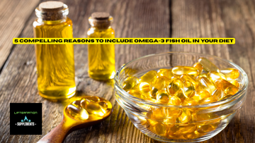 5 Compelling Reasons to Include Omega-3 Fish Oil in Your Diet