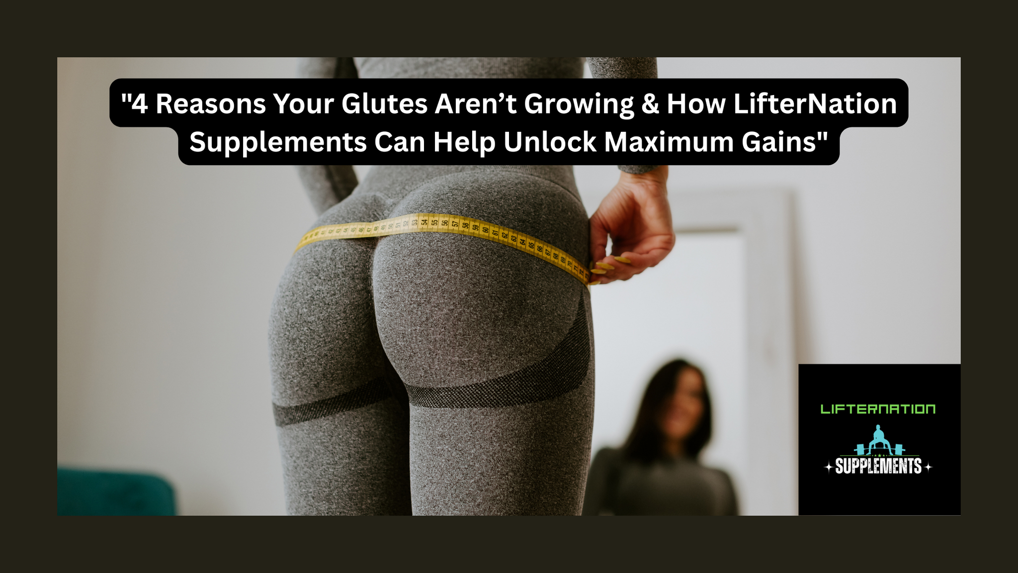 "4 Reasons Your Glutes Aren’t Growing & How LifterNation Supplements Unlock Maximum Gains"